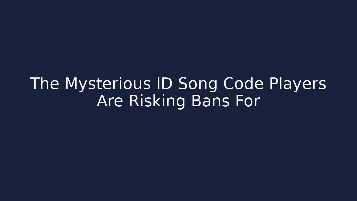The Mysterious ID Song Code Players Are Risking Bans For - Create More Assets