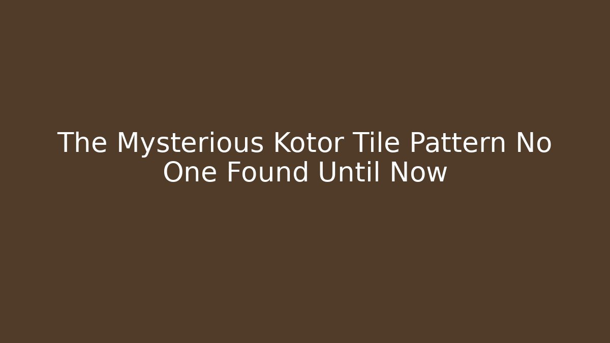 The Mysterious Kotor Tile Pattern No One Found Until Now