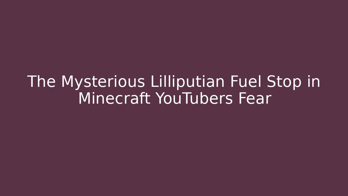 The Mysterious Lilliputian Fuel Stop in Minecraft YouTubers Fear