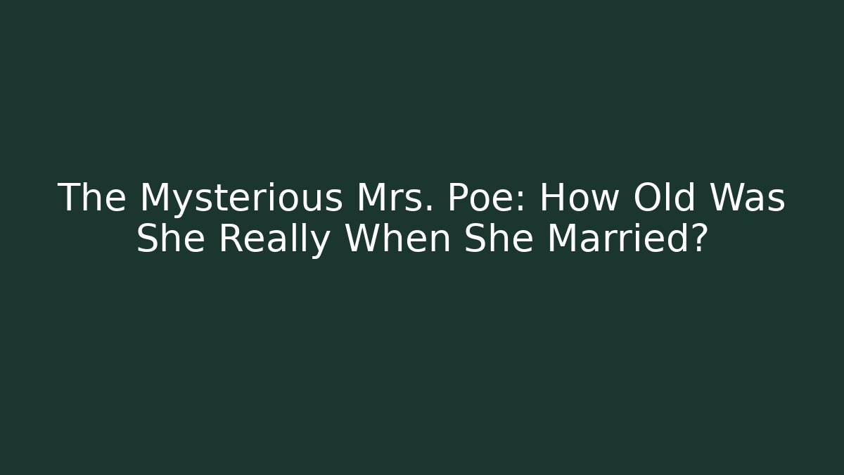The Mysterious Mrs. Poe: How Old Was She Really When She Married?