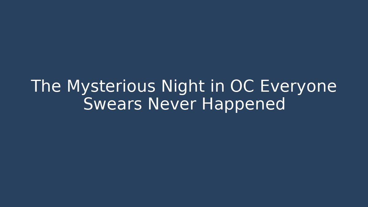The Mysterious Night in OC Everyone Swears Never Happened