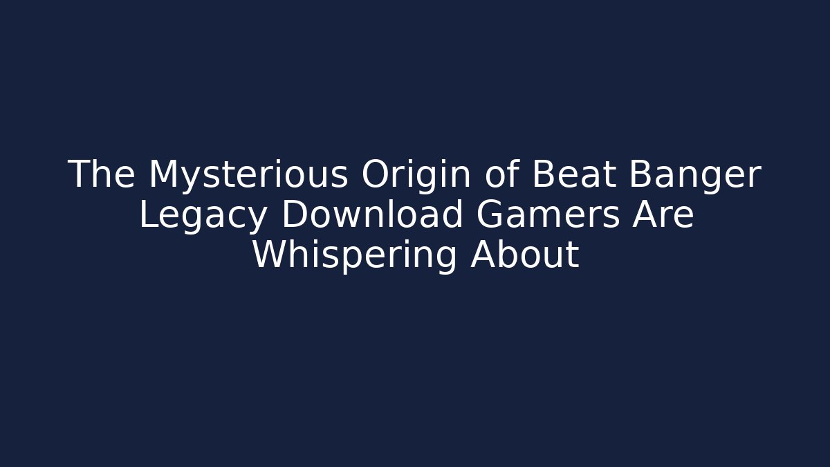 The Mysterious Origin of Beat Banger Legacy Download Gamers Are Whispering About