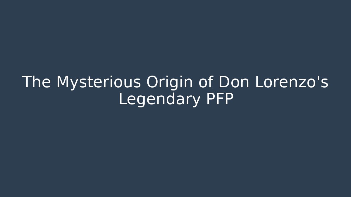 The Mysterious Origin of Don Lorenzo's Legendary PFP