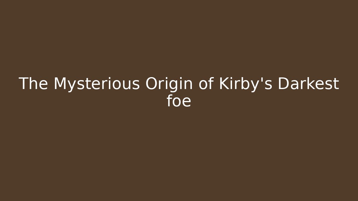 The Mysterious Origin of Kirby's Darkest foe