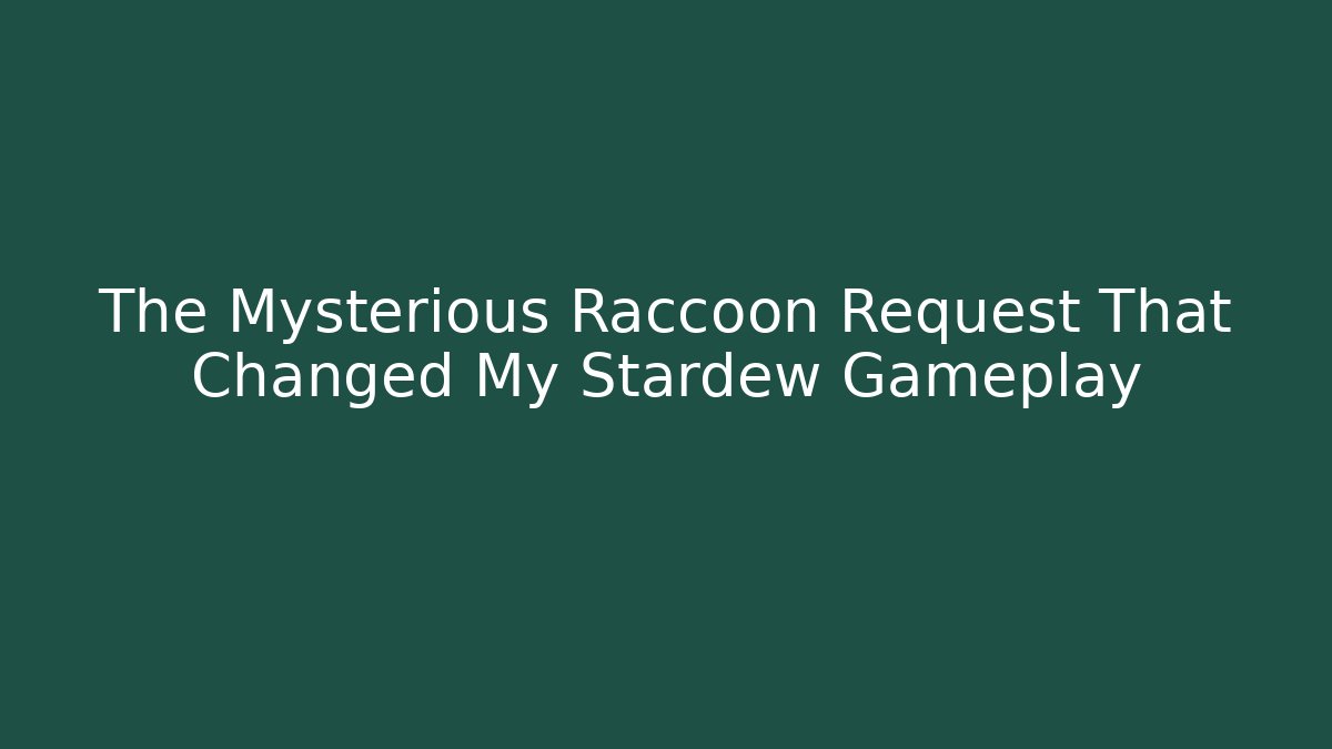 The Mysterious Raccoon Request That Changed My Stardew Gameplay