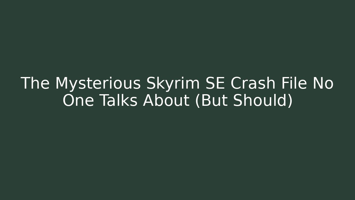 The Mysterious Skyrim SE Crash File No One Talks About (But Should)