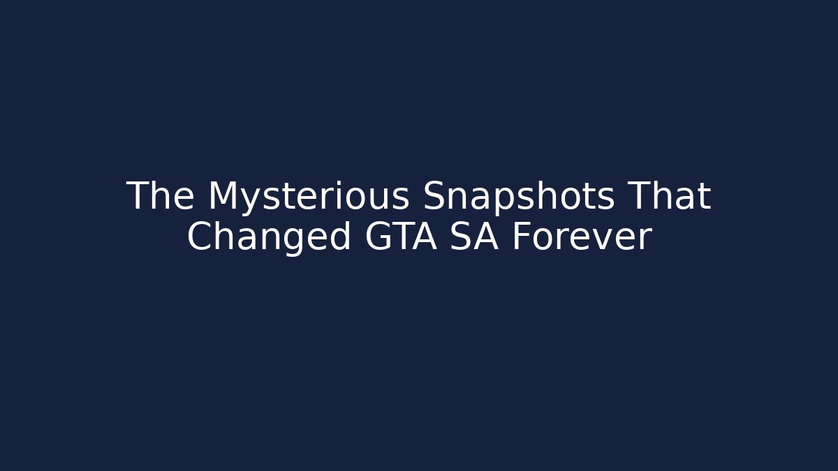 The Mysterious Snapshots That Changed GTA SA Forever - Create More Assets