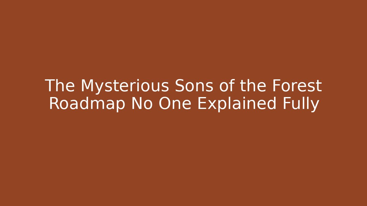 The Mysterious Sons of the Forest Roadmap No One Explained Fully