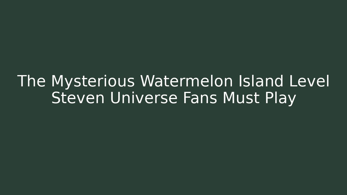 The Mysterious Watermelon Island Level Steven Universe Fans Must Play