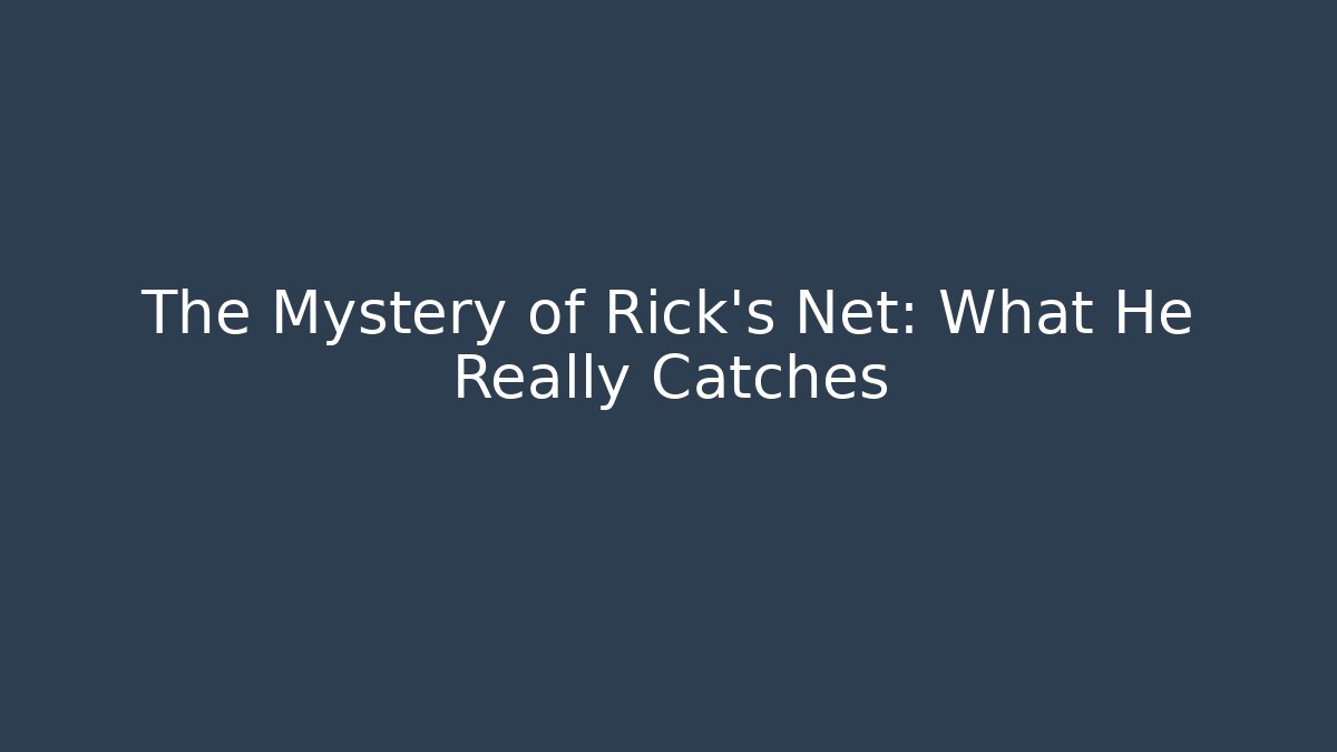 The Mystery of Rick's Net: What He Really Catches