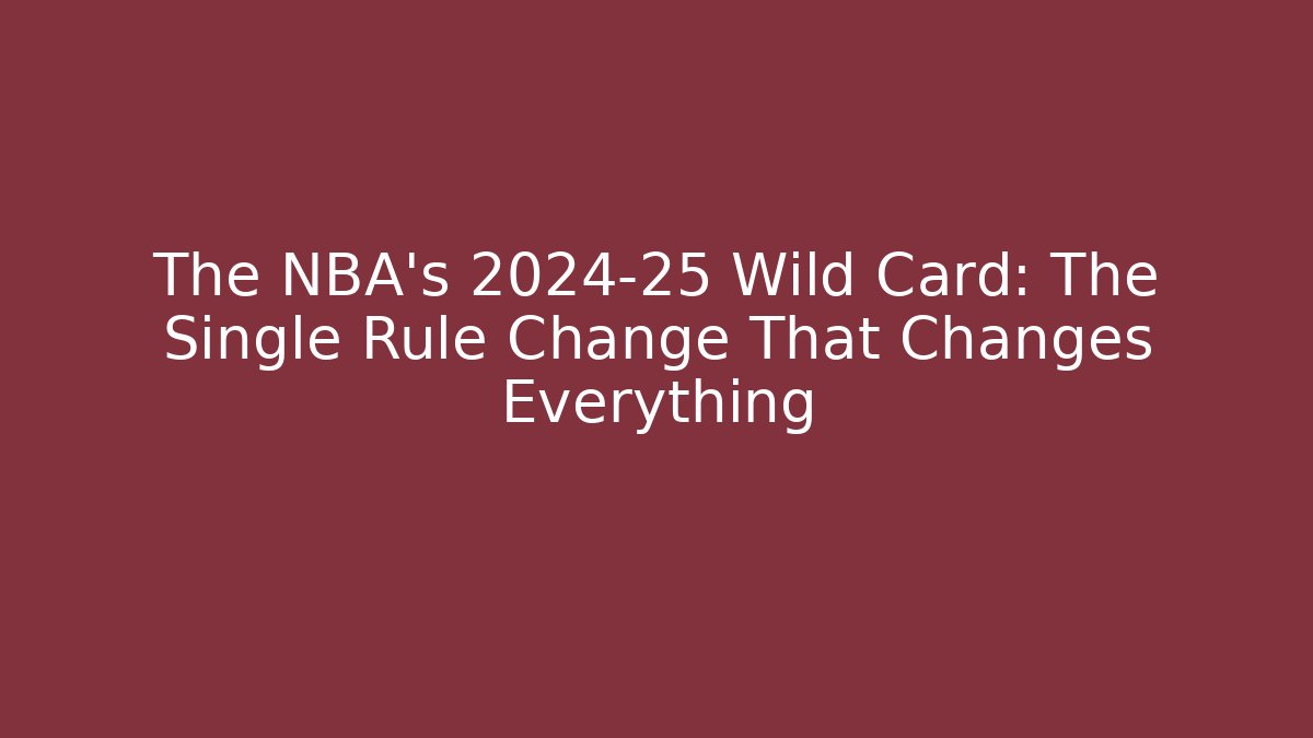 The NBA's 2024-25 Wild Card: The Single Rule Change That Changes Everything
