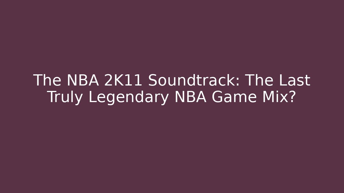 The NBA 2K11 Soundtrack: The Last Truly Legendary NBA Game Mix?