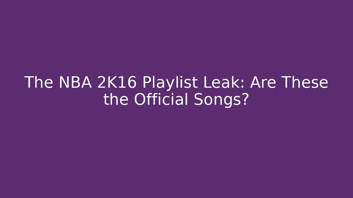 The NBA 2K16 Playlist Leak: Are These the Official Songs?