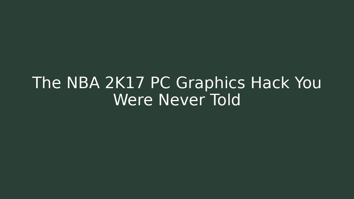 The NBA 2K17 PC Graphics Hack You Were Never Told - Create More Assets