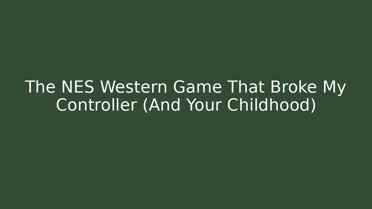 The NES Western Game That Broke My Controller (And Your Childhood)