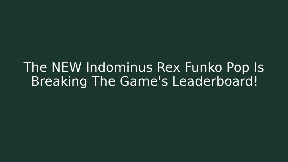 The NEW Indominus Rex Funko Pop Is Breaking The Game’s Leaderboard!