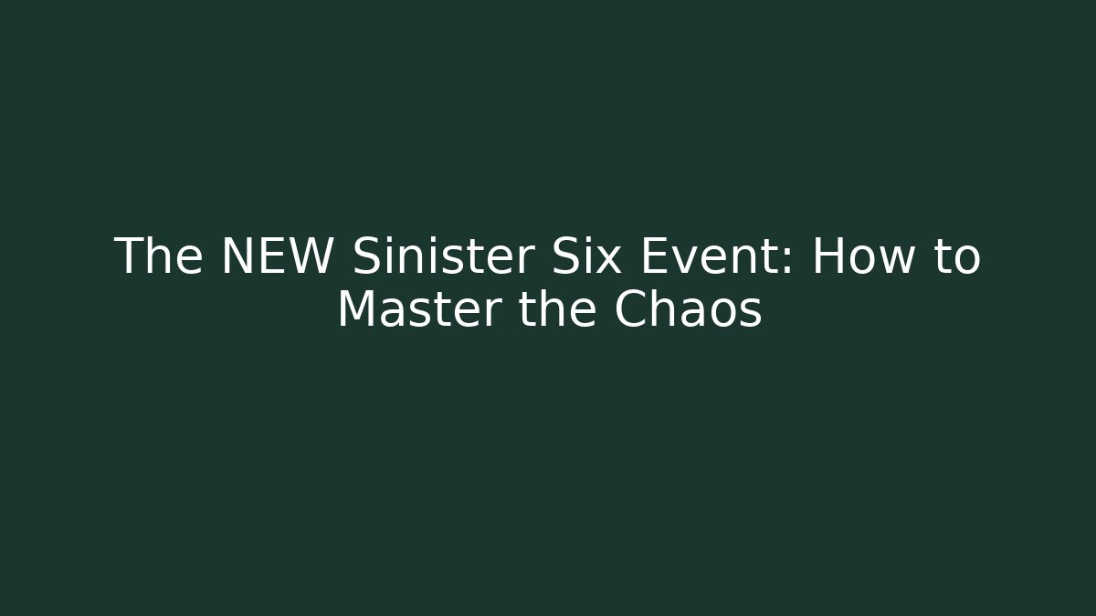 The NEW Sinister Six Event: How to Master the Chaos
