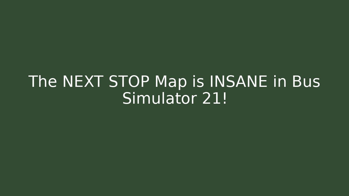 The NEXT STOP Map is INSANE in Bus Simulator 21! - Create More Assets