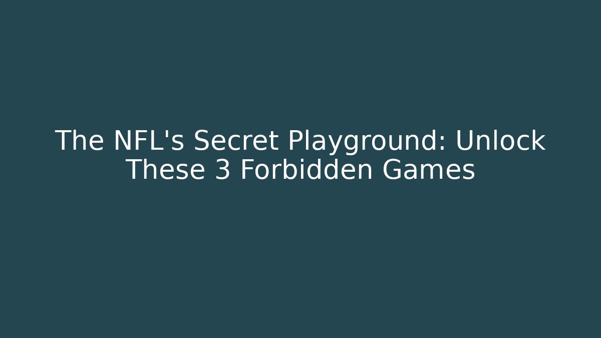 The NFL's Secret Playground: Unlock These 3 Forbidden Games