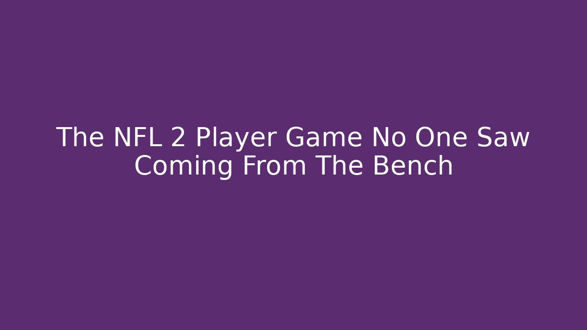 The NFL 2 Player Game No One Saw Coming From The Bench