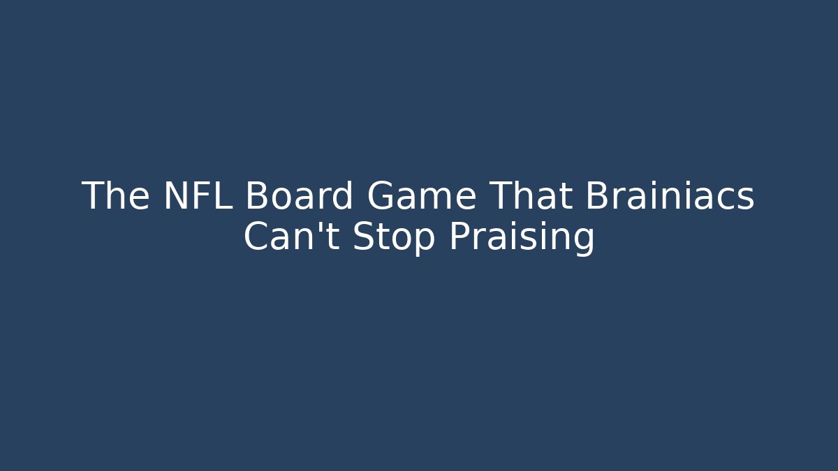 The NFL Board Game That Brainiacs Can't Stop Praising