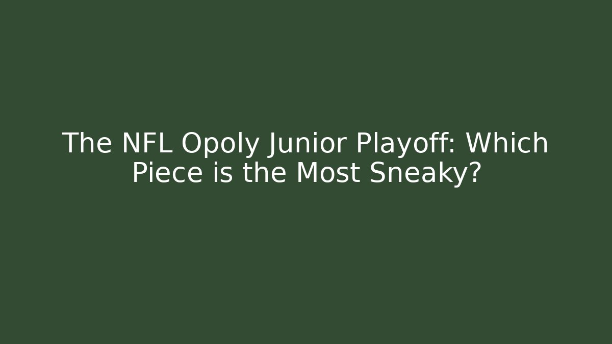 The NFL Opoly Junior Playoff: Which Piece is the Most Sneaky?