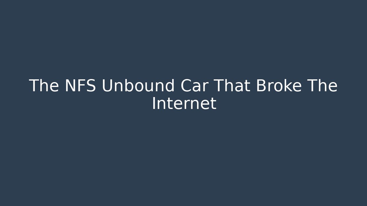 The NFS Unbound Car That Broke The Internet