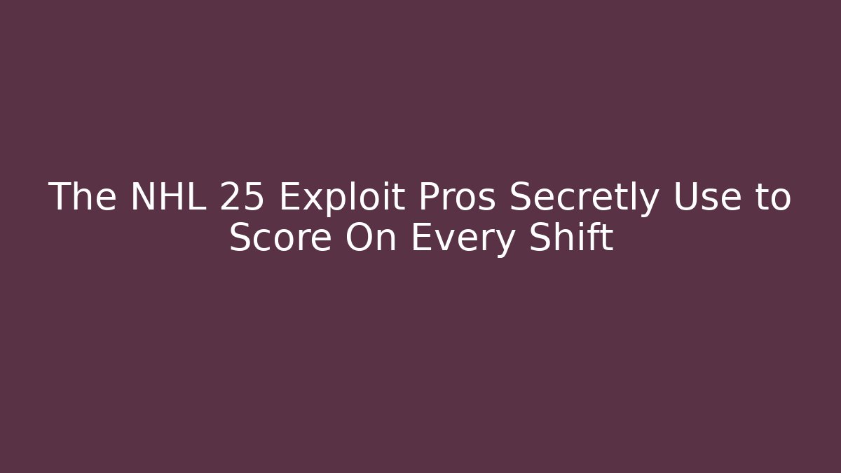 The NHL 25 Exploit Pros Secretly Use to Score On Every Shift