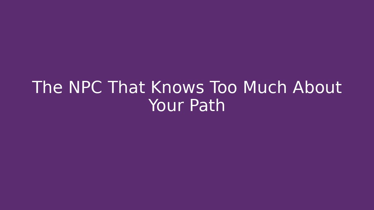 The NPC That Knows Too Much About Your Path