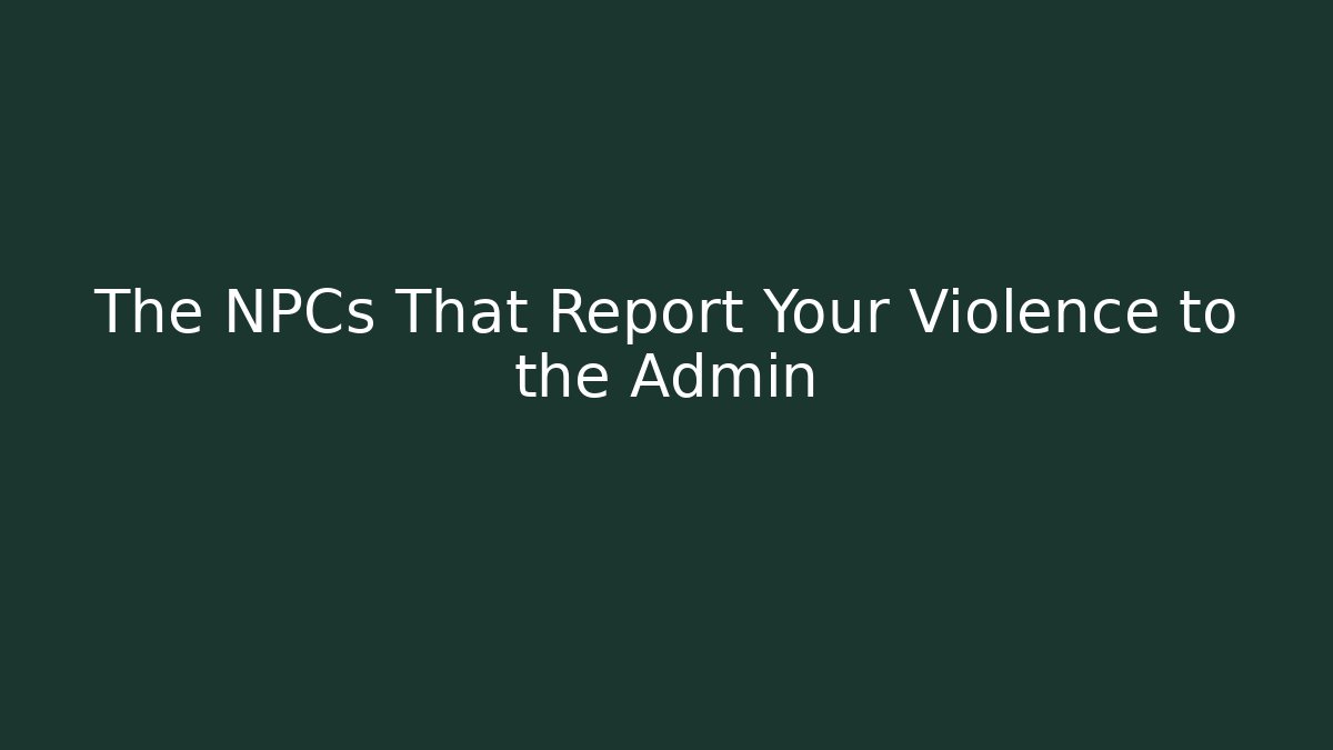 The NPCs That Report Your Violence to the Admin