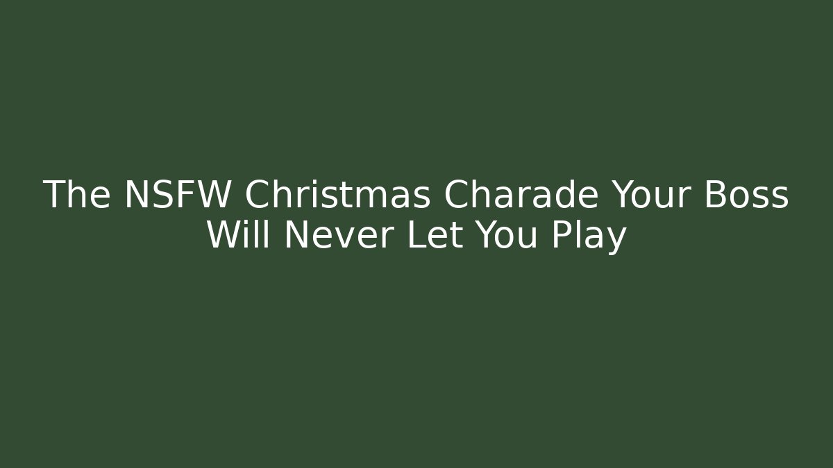 The NSFW Christmas Charade Your Boss Will Never Let You Play