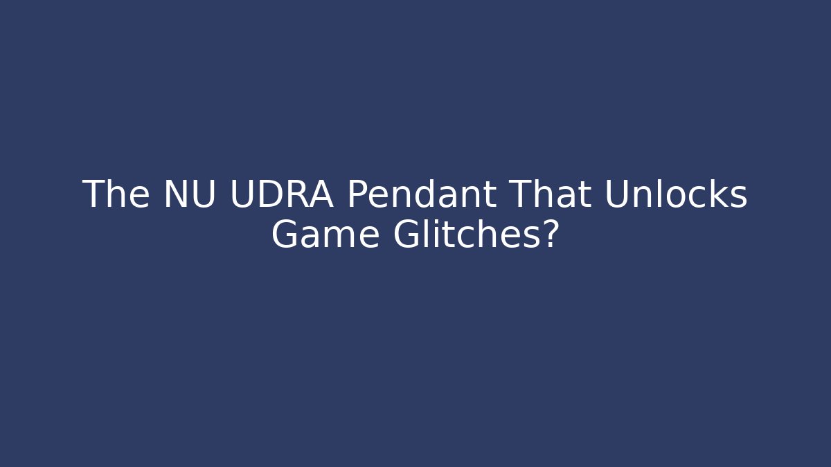 The NU UDRA Pendant That Unlocks Game Glitches? - Create More Assets
