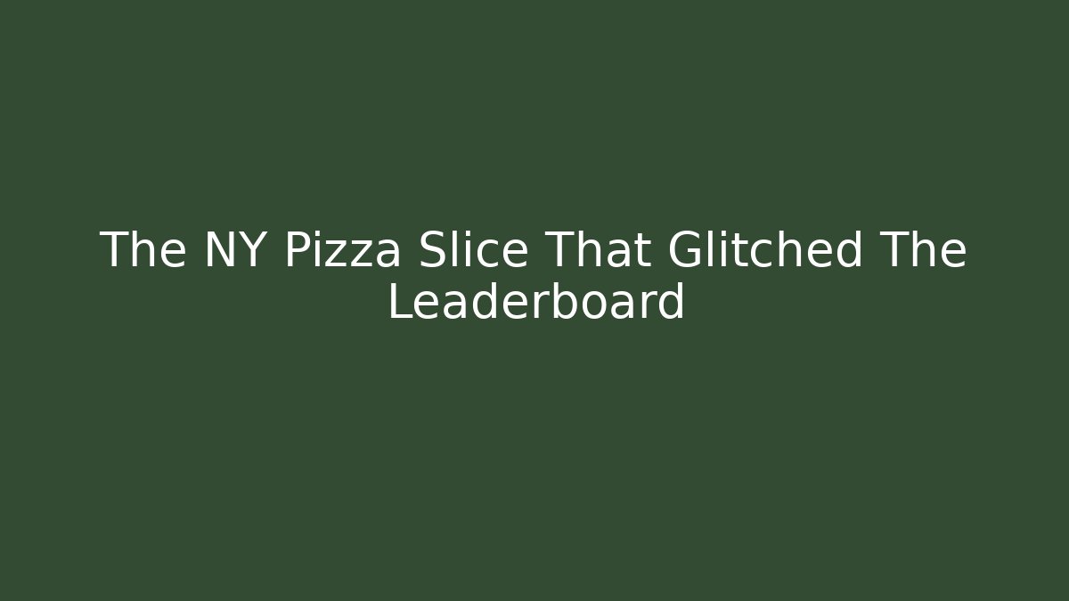 The NY Pizza Slice That Glitched The Leaderboard