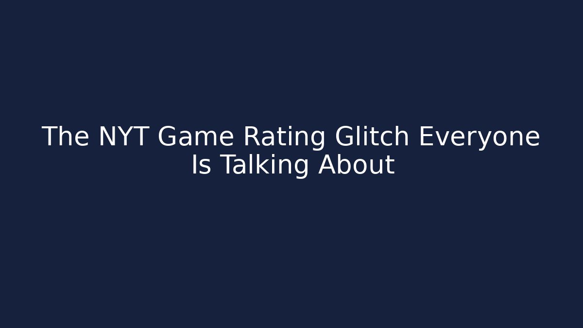 The NYT Game Rating Glitch Everyone Is Talking About
