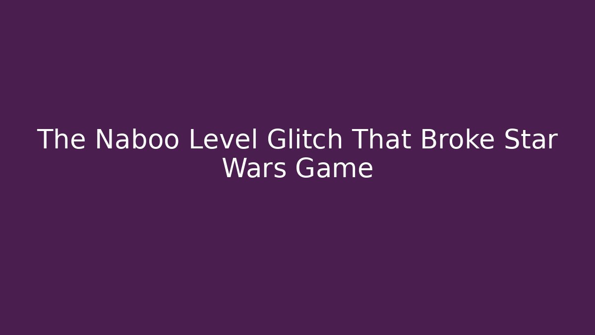 The Naboo Level Glitch That Broke Star Wars Game