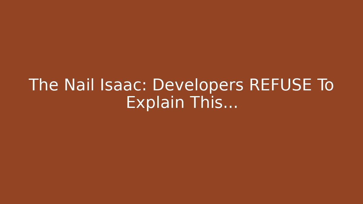 The Nail Isaac: Developers REFUSE To Explain This… - Create More Assets