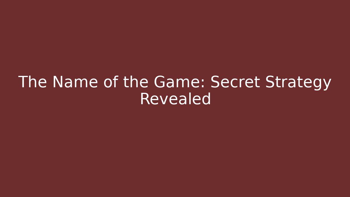 The Name of the Game: Secret Strategy Revealed