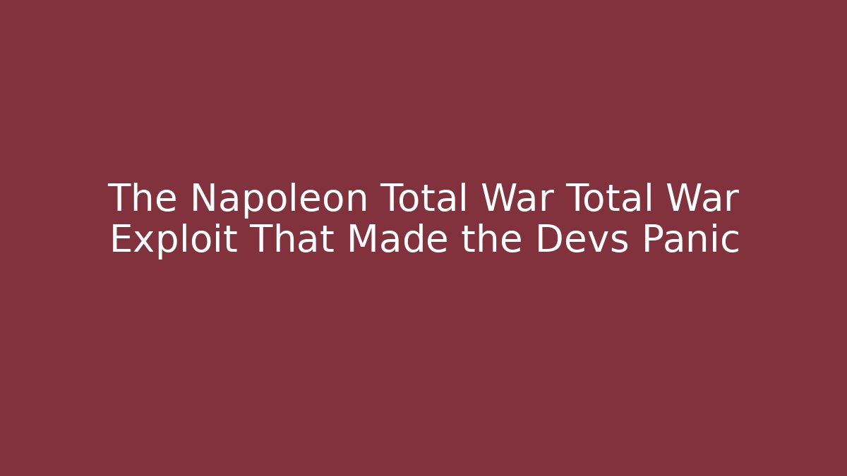 The Napoleon Total War Total War Exploit That Made the Devs Panic - Create More Assets