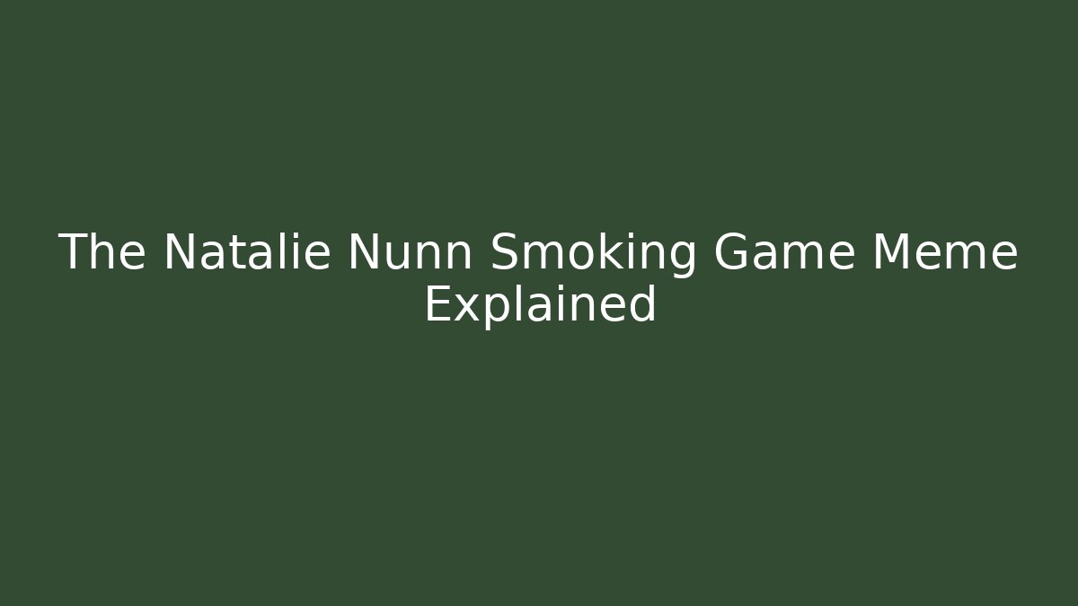 The Natalie Nunn Smoking Game Meme Explained