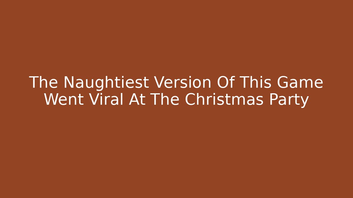 The Naughtiest Version Of This Game Went Viral At The Christmas Party