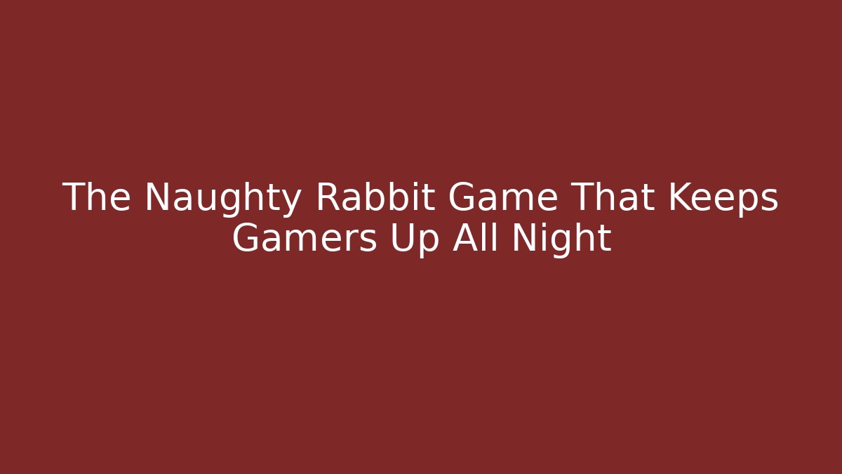The Naughty Rabbit Game That Keeps Gamers Up All Night - Create More Assets