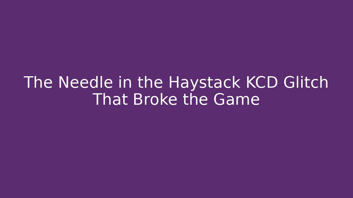 The Needle in the Haystack KCD Glitch That Broke the Game