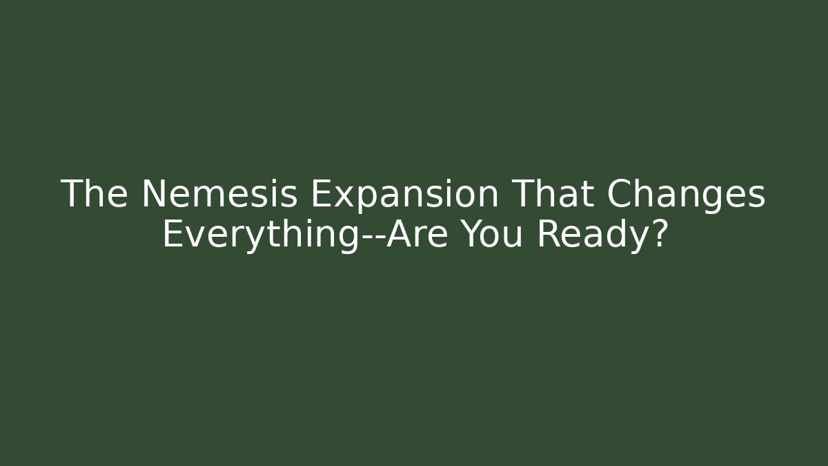The Nemesis Expansion That Changes Everything—Are You Ready?