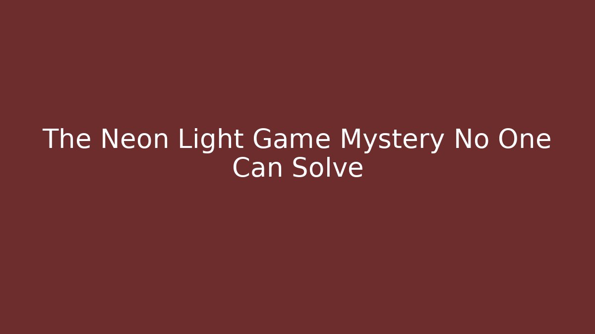 The Neon Light Game Mystery No One Can Solve