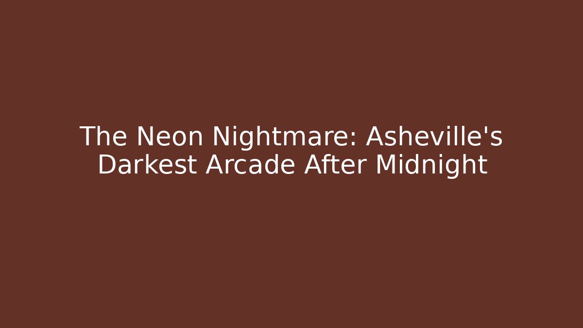 The Neon Nightmare: Asheville's Darkest Arcade After Midnight