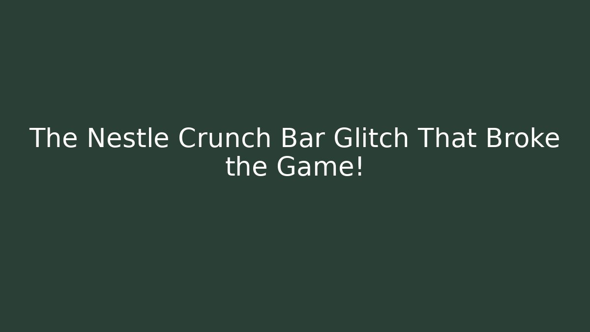 The Nestle Crunch Bar Glitch That Broke the Game!