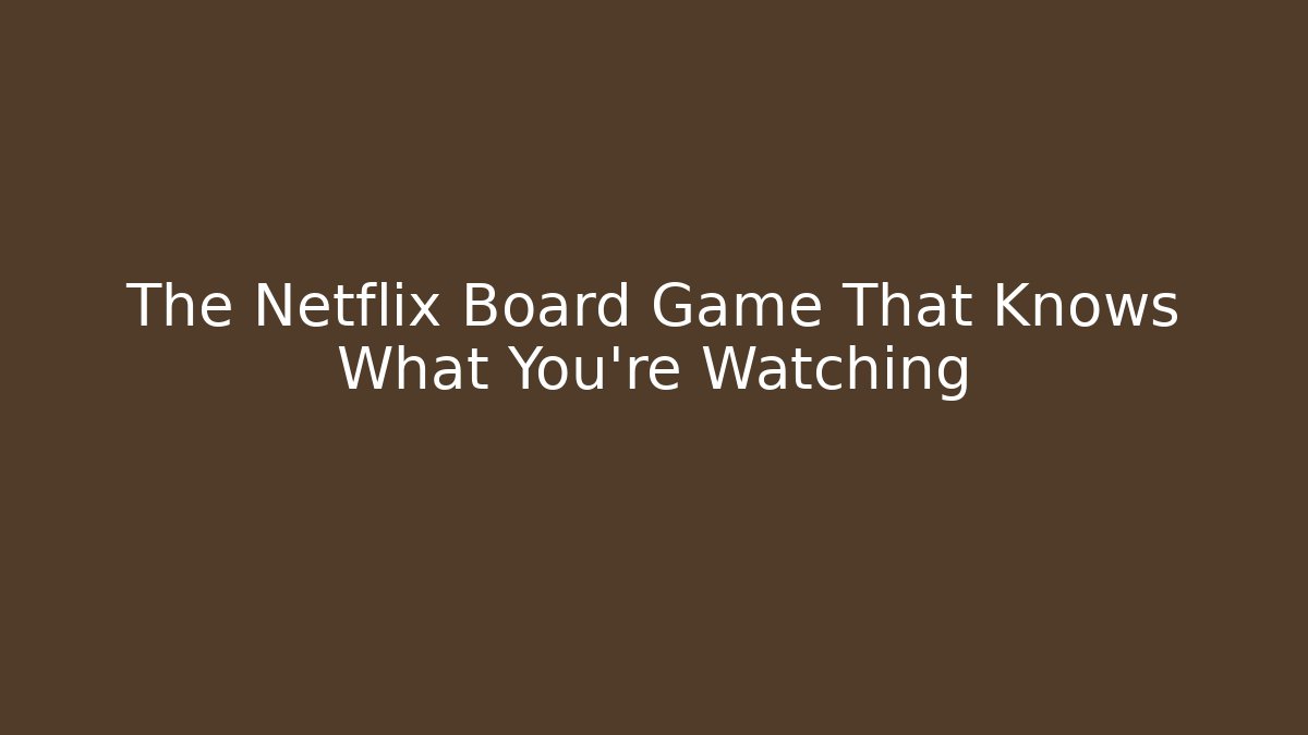 The Netflix Board Game That Knows What You're Watching