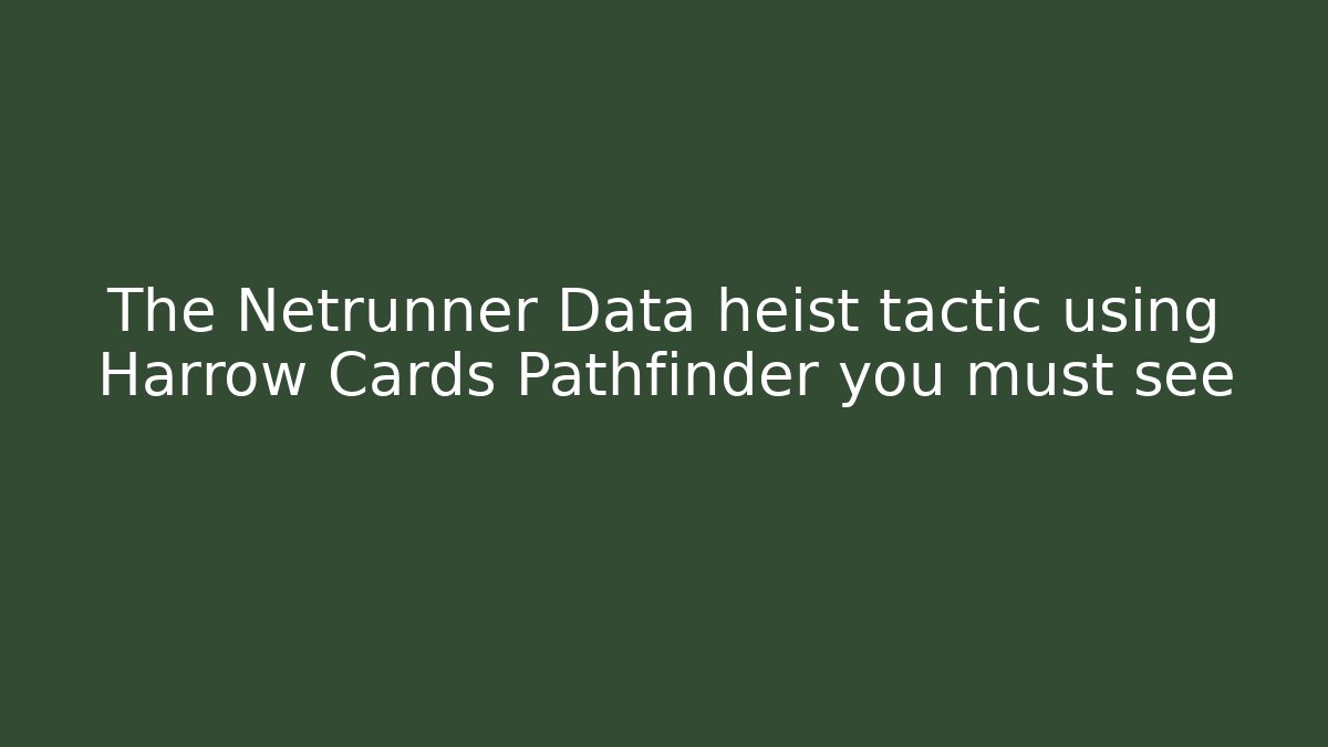The Netrunner Data heist tactic using Harrow Cards Pathfinder you must see
