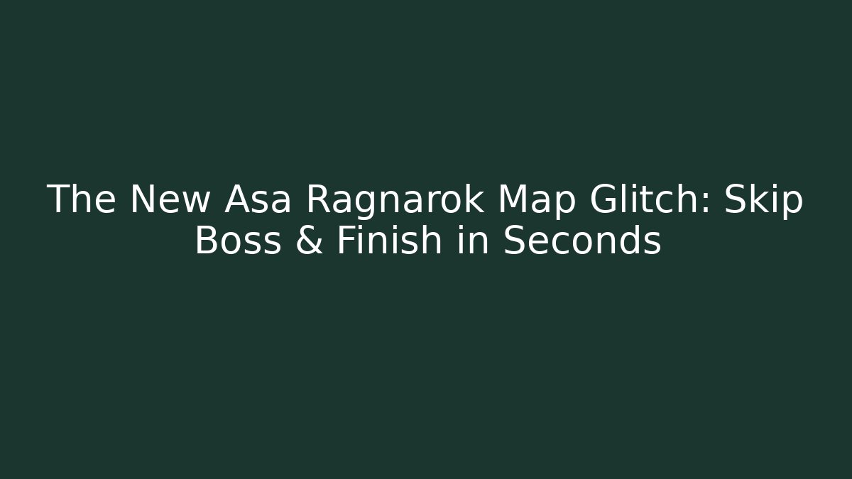 The New Asa Ragnarok Map Glitch: Skip Boss & Finish in Seconds