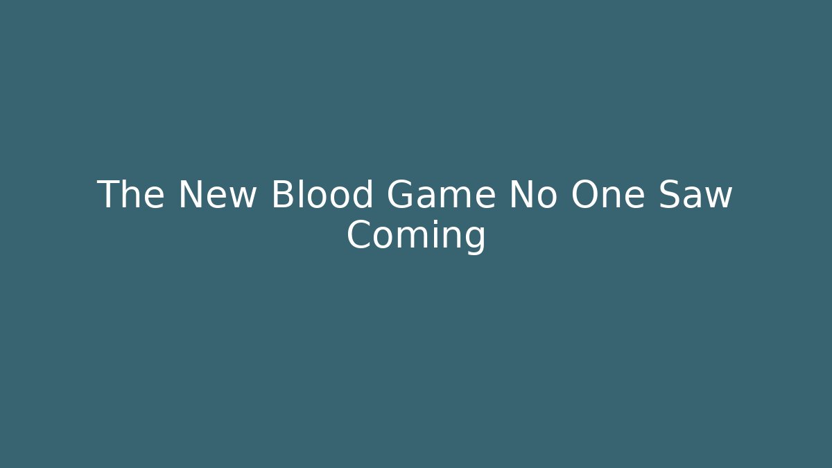 The New Blood Game No One Saw Coming